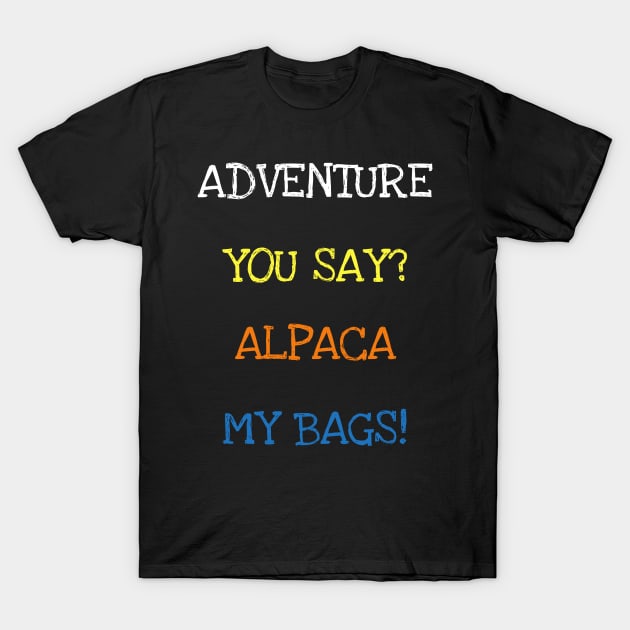 Adventure You Say Alpaca My Bags Funny Saying Animals Travel T-Shirt T-Shirt by DDJOY Perfect Gift Shirts